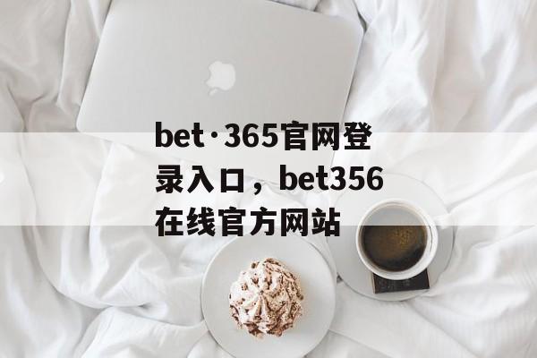 bet·365官网登录入口，bet356在线官方网站