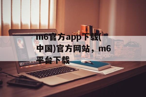 m6官方app下载(中国)官方网站，m6平台下载