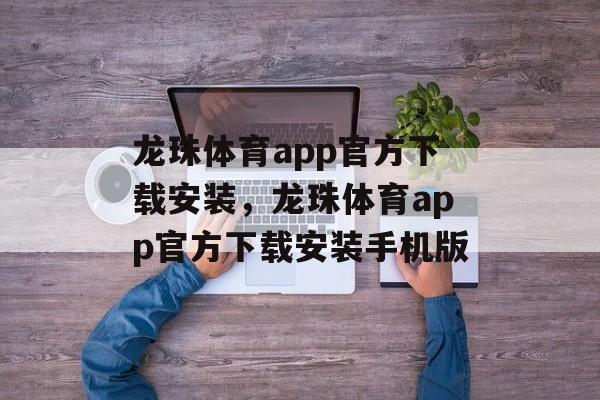 龙珠体育app官方下载安装，龙珠体育app官方下载安装手机版