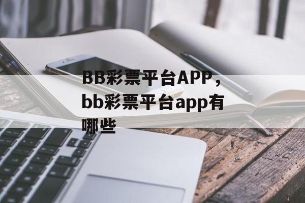 BB彩票平台APP，bb彩票平台app有哪些